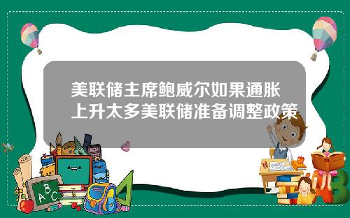 美联储主席鲍威尔如果通胀上升太多美联储准备调整政策