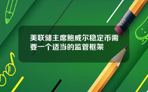 美联储主席鲍威尔稳定币需要一个适当的监管框架