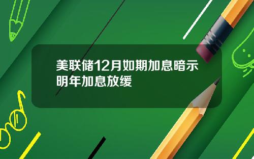 美联储12月如期加息暗示明年加息放缓