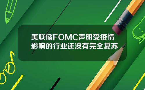 美联储FOMC声明受疫情影响的行业还没有完全复苏