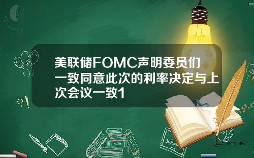 美联储FOMC声明委员们一致同意此次的利率决定与上次会议一致1
