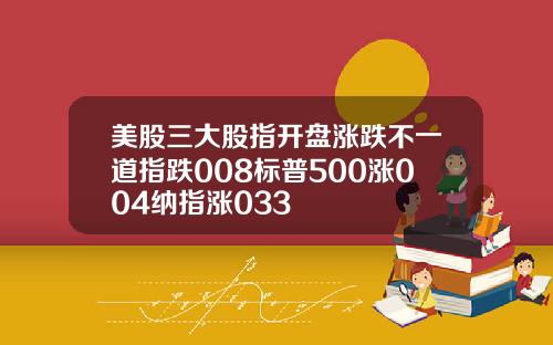 美股三大股指开盘涨跌不一道指跌008标普500涨004纳指涨033