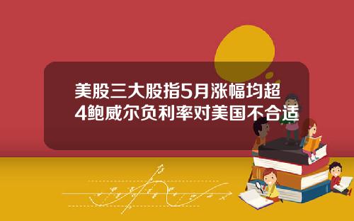 美股三大股指5月涨幅均超4鲍威尔负利率对美国不合适