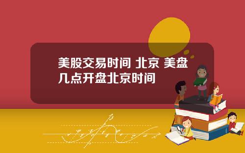 美股交易时间 北京 美盘几点开盘北京时间