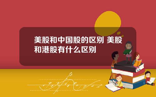 美股和中国股的区别 美股和港股有什么区别