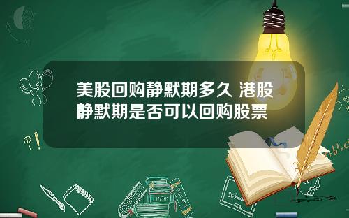 美股回购静默期多久 港股静默期是否可以回购股票