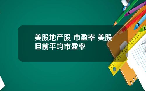 美股地产股 市盈率 美股目前平均市盈率