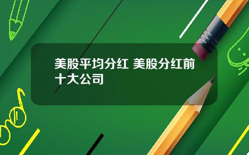 美股平均分红 美股分红前十大公司