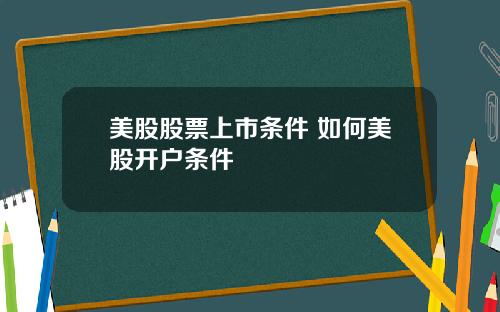 美股股票上市条件 如何美股开户条件