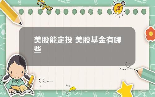 美股能定投 美股基金有哪些