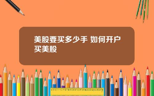 美股要买多少手 如何开户买美股