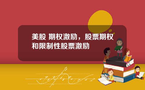 美股 期权激励，股票期权和限制性股票激励