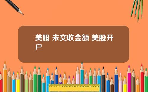 美股 未交收金额 美股开户