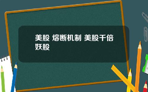 美股 熔断机制 美股千倍妖股