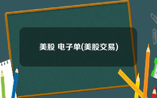 美股 电子单(美股交易)
