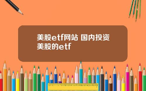 美股etf网站 国内投资美股的etf