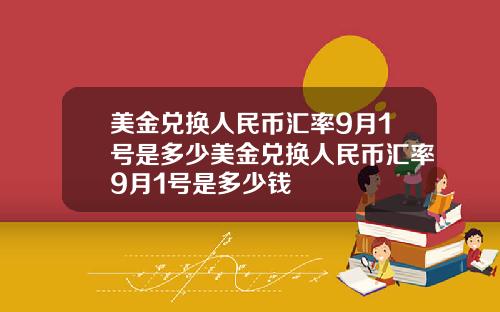美金兑换人民币汇率9月1号是多少美金兑换人民币汇率9月1号是多少钱