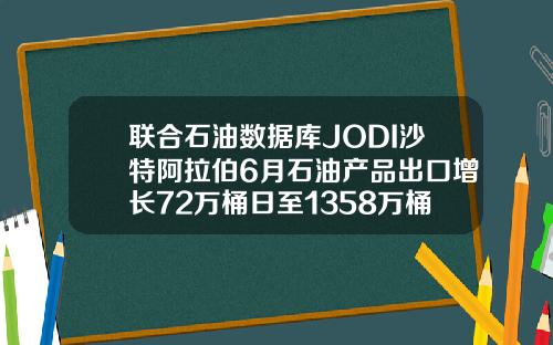 联合石油数据库JODI沙特阿拉伯6月石油产品出口增长72万桶日至1358万桶日
