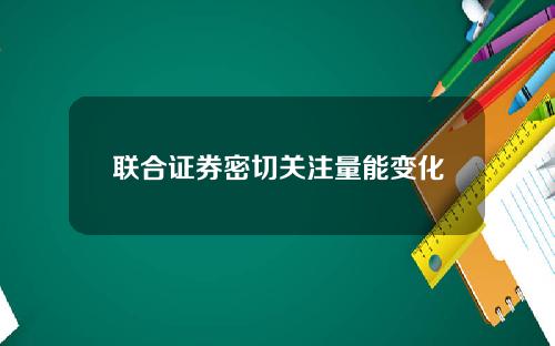 联合证券密切关注量能变化