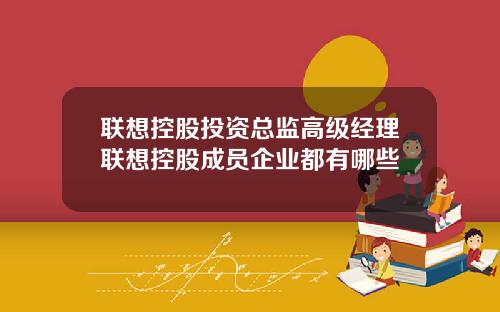 联想控股投资总监高级经理联想控股成员企业都有哪些