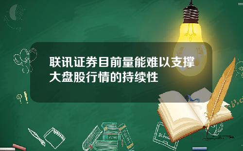 联讯证券目前量能难以支撑大盘股行情的持续性