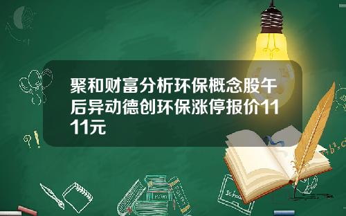 聚和财富分析环保概念股午后异动德创环保涨停报价1111元