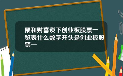 聚和财富谈下创业板股票一览表什么数字开头是创业板股票一