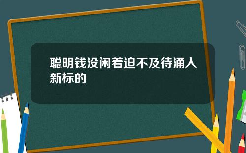 聪明钱没闲着迫不及待涌入新标的