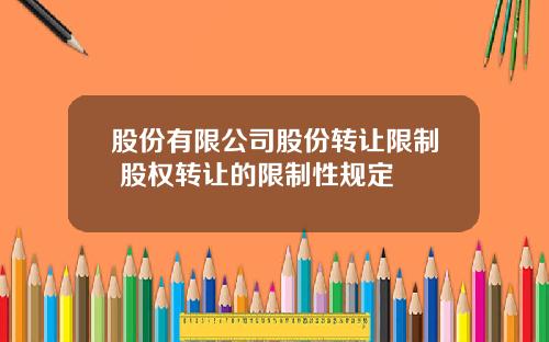 股份有限公司股份转让限制 股权转让的限制性规定