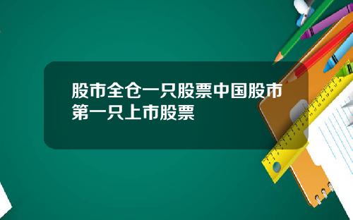 股市全仓一只股票中国股市第一只上市股票