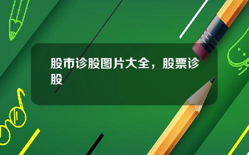 股市诊股图片大全，股票诊股