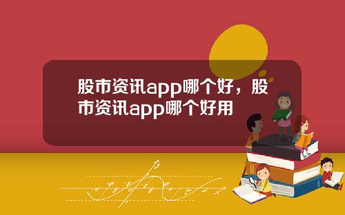 股市资讯app哪个好，股市资讯app哪个好用