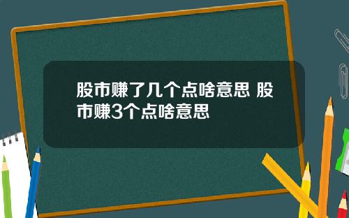 股市赚了几个点啥意思 股市赚3个点啥意思