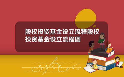 股权投资基金设立流程股权投资基金设立流程图