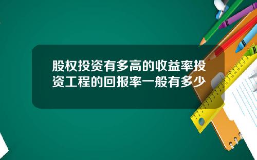 股权投资有多高的收益率投资工程的回报率一般有多少