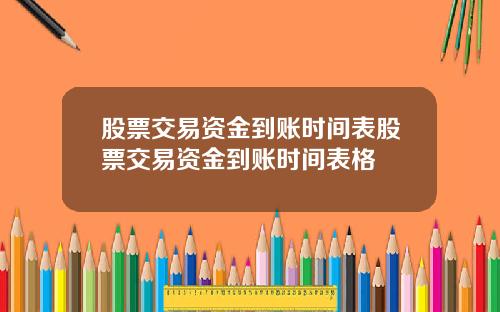股票交易资金到账时间表股票交易资金到账时间表格