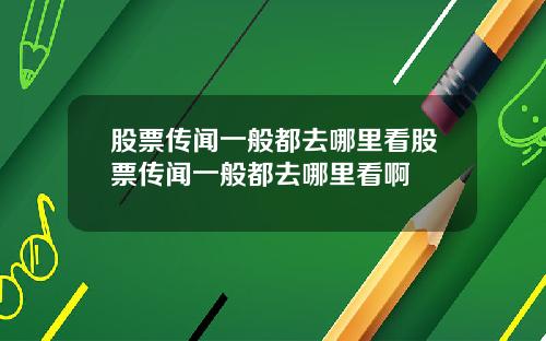 股票传闻一般都去哪里看股票传闻一般都去哪里看啊