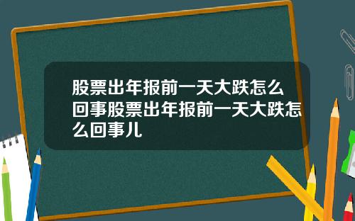股票出年报前一天大跌怎么回事股票出年报前一天大跌怎么回事儿