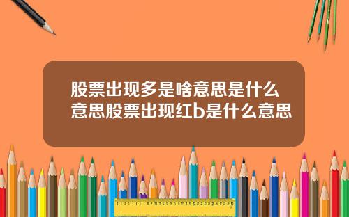 股票出现多是啥意思是什么意思股票出现红b是什么意思