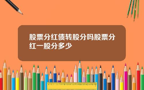 股票分红债转股分吗股票分红一股分多少