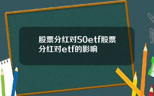 股票分红对50etf股票分红对etf的影响
