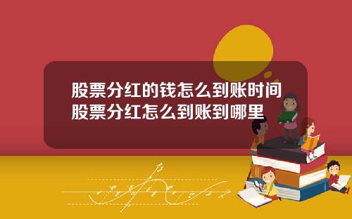 股票分红的钱怎么到账时间股票分红怎么到账到哪里