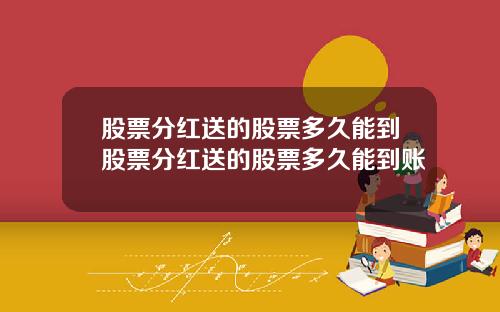 股票分红送的股票多久能到股票分红送的股票多久能到账