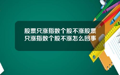 股票只涨指数个股不涨股票只涨指数个股不涨怎么回事