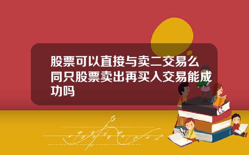 股票可以直接与卖二交易么同只股票卖出再买入交易能成功吗