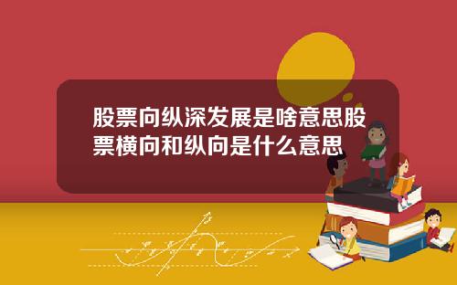 股票向纵深发展是啥意思股票横向和纵向是什么意思