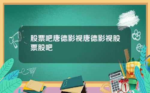 股票吧唐德影视唐德影视股票股吧