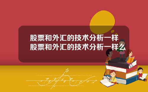 股票和外汇的技术分析一样股票和外汇的技术分析一样么