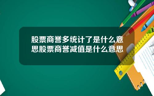股票商誉多统计了是什么意思股票商誉减值是什么意思