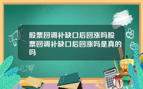 股票回调补缺口后回涨吗股票回调补缺口后回涨吗是真的吗